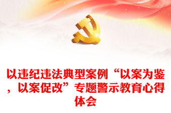 以違紀違法典型案例“以案為鑒，以案促改”專題警示教育心得體會