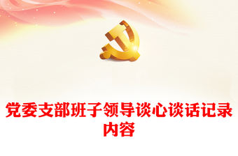 黨委支部班子領(lǐng)導(dǎo)談心談話記錄內(nèi)容