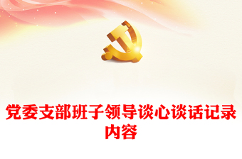 黨委支部班子領(lǐng)導(dǎo)談心談話記錄內(nèi)容