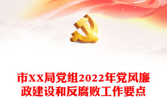 市XX局黨組2022年黨風廉政建設和反腐敗工作要點