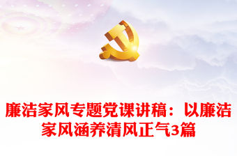 廉潔家風專題黨課講稿：以廉潔家風涵養清風正氣3篇