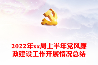2022年xx局上半年黨風廉政建設工作開展情況總結(jié)