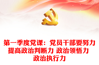 第一季度黨課：黨員干部要努力提高政治判斷力 政治領(lǐng)悟力 政治執(zhí)行力