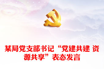 某局黨支部書記“黨建共建 資源共享”表態發言