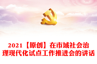 2021【原創(chuàng)】在市域社會治理現(xiàn)代化試點工作推進會的講話