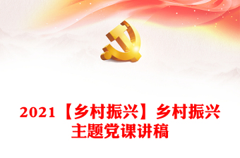 2021【鄉(xiāng)村振興】鄉(xiāng)村振興主題黨課講稿