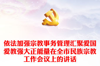 依法加強宗教事務管理匯聚愛國愛教強大正能量在全市民族宗教工作會議上的講話