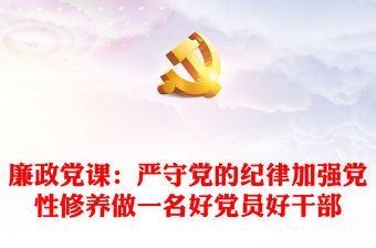 廉政黨課：嚴守黨的紀律加強黨性修養做一名好黨員好干部