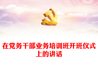 在黨務(wù)干部業(yè)務(wù)培訓(xùn)班開班儀式上的講話