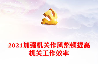 2021加強機關作風整頓提高機關工作效率