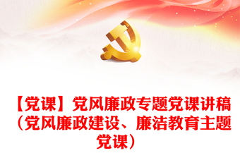 【黨課】黨風(fēng)廉政專題黨課講稿（黨風(fēng)廉政建設(shè)、廉潔教育主題黨課）