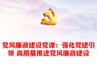 黨風(fēng)廉政建設(shè)黨課：強(qiáng)化黨建引領(lǐng) 高質(zhì)量推進(jìn)黨風(fēng)廉政建設(shè)