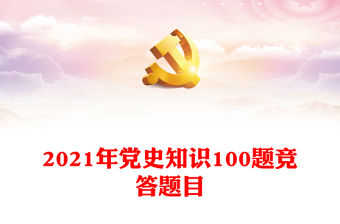 2021年黨史知識(shí)100題競(jìng)答題目