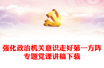 強(qiáng)化政治機(jī)關(guān)意識走好第一方陣專題黨課講稿下載
