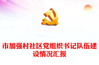 市加強(qiáng)村社區(qū)黨組織書記隊(duì)伍建設(shè)情況匯報(bào)