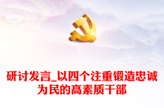 研討發(fā)言_以四個(gè)注重鍛造忠誠(chéng)為民的高素質(zhì)干部