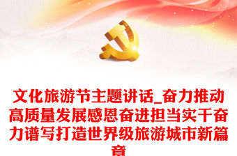 文化旅游節主題講話_奮力推動高質量發展感恩奮進擔當實干奮力譜寫打造世界級旅游城市新篇章