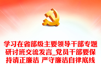 學習在省部級主要領導干部專題研討班交流發(fā)言_黨員干部要保持清正廉潔 嚴守廉潔自律底線