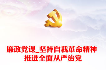 廉政黨課_堅持自我革命精神 推進全面從嚴治黨