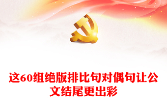 這60組絕版排比句對(duì)偶句讓公文結(jié)尾更出彩