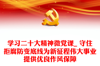 學(xué)習(xí)二十大精神微黨課_ 守住拒腐防變底線為新征程偉大事業(yè)提供優(yōu)良作風(fēng)保障 學(xué)習(xí)二十大精神微黨課_ 守住拒腐防變底線為新征程偉大事業(yè)提供優(yōu)良作風(fēng)保障