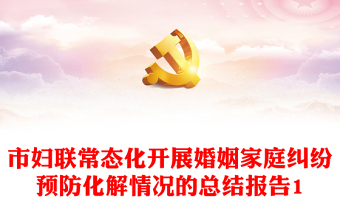 市婦聯(lián)常態(tài)化開展婚姻家庭糾紛預(yù)防化解情況的總結(jié)報(bào)告1