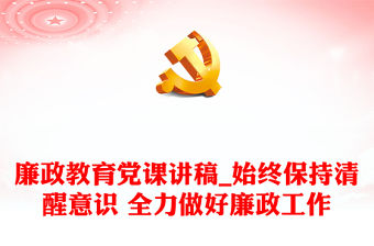 廉政教育黨課講稿_始終保持清醒意識 全力做好廉政工作