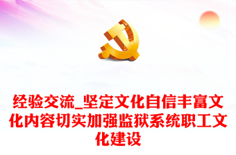 經(jīng)驗(yàn)交流_堅(jiān)定文化自信豐富文化內(nèi)容切實(shí)加強(qiáng)監(jiān)獄系統(tǒng)職工文化建設(shè)