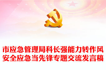 市應急管理局科長強能力轉作風安全應急當先鋒專題交流發言稿