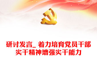 研討發言_ 著力培育黨員干部實干精神增強實干能力