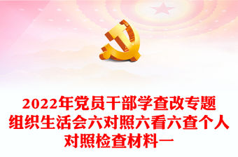 2022年黨員干部學查改專題組織生活會六對照六看六查個人對照檢查材料一