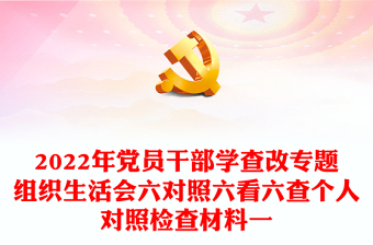 2022年黨員干部學(xué)查改專題組織生活會(huì)六對(duì)照六看六查個(gè)人對(duì)照檢查材料一