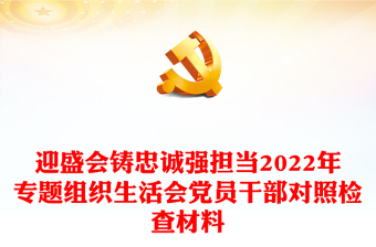 迎盛會(huì)鑄忠誠(chéng)強(qiáng)擔(dān)當(dāng)2022年專題組織生活會(huì)黨員干部對(duì)照檢查材料