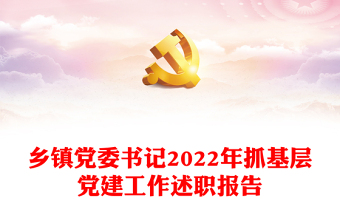 鄉(xiāng)鎮(zhèn)黨委書記2022年抓基層黨建工作述職報告