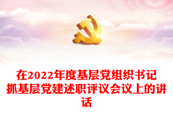 在2022年度基層黨組織書記抓基層黨建述職評(píng)議會(huì)議上的講話