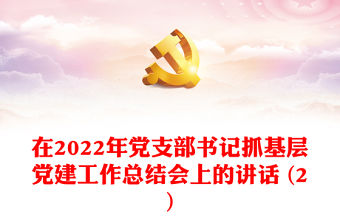 在2022年黨支部書記抓基層黨建工作總結(jié)會(huì)上的講話 (2)