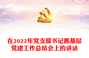 在2022年黨支部書記抓基層黨建工作總結(jié)會上的講話