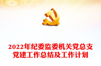 2022年紀(jì)委監(jiān)委機(jī)關(guān)黨總支黨建工作總結(jié)及工作計劃