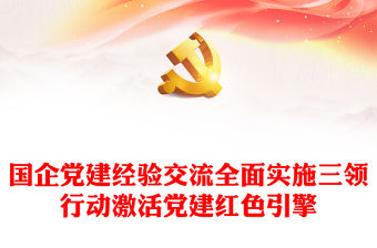 國企黨建經驗交流全面實施三領行動激活黨建紅色引擎