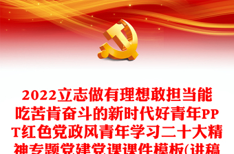 2022立志做有理想敢擔(dān)當(dāng)能吃苦肯奮斗的新時(shí)代好青年P(guān)PT紅色黨政風(fēng)青年學(xué)習(xí)二十大精神專題黨建黨課課件模板(講稿) 2022立志做有理想敢擔(dān)當(dāng)能吃苦肯奮斗的新時(shí)代好青年P(guān)PT紅色黨政風(fēng)青年學(xué)習(xí)二十大精神專題黨建黨課課件模板(講稿)