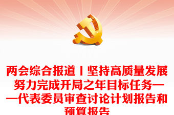 兩會綜合報道丨堅持高質量發展 努力完成開局之年目標任務——代表委員審查討論計劃報告和預算報告