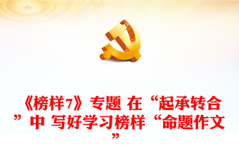 《榜樣7》專題 在“起承轉(zhuǎn)合”中 寫好學(xué)習(xí)榜樣“命題作文”