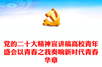 黨的二十大精神宣講稿高校青年盛會(huì)以青春之我奏響新時(shí)代青春華章 黨的二十大精神宣講稿高校青年盛會(huì)以青春之我奏響新時(shí)代青春華章