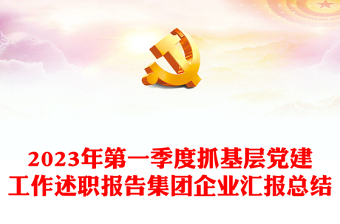 2023年第一季度抓基層黨建工作述職報告集團(tuán)企業(yè)匯報總結(jié)