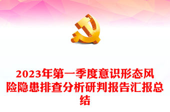 2023年第一季度意識形態風險隱患排查分析研判報告匯報總結