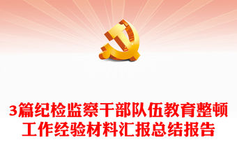 3篇紀檢監察干部隊伍教育整頓工作經驗材料匯報總結報告