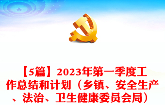 【5篇】2023年第一季度工作总结和计划（乡镇、安全生产、法治、卫生健康委员会局）