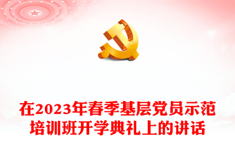 在2023年春季基層黨員示范培訓(xùn)班開(kāi)學(xué)典禮上的講話