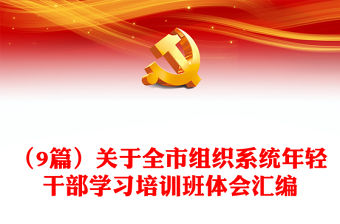 （9篇）關(guān)于全市組織系統(tǒng)年輕干部學(xué)習(xí)培訓(xùn)班體會匯編