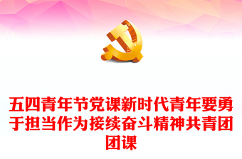 五四青年節(jié)黨課新時代青年要勇于擔(dān)當(dāng)作為接續(xù)奮斗精神共青團團課